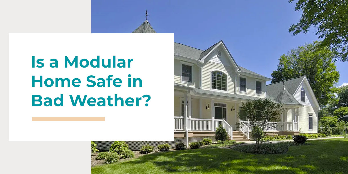 Is a Modular Home Safe in Bad Weather?